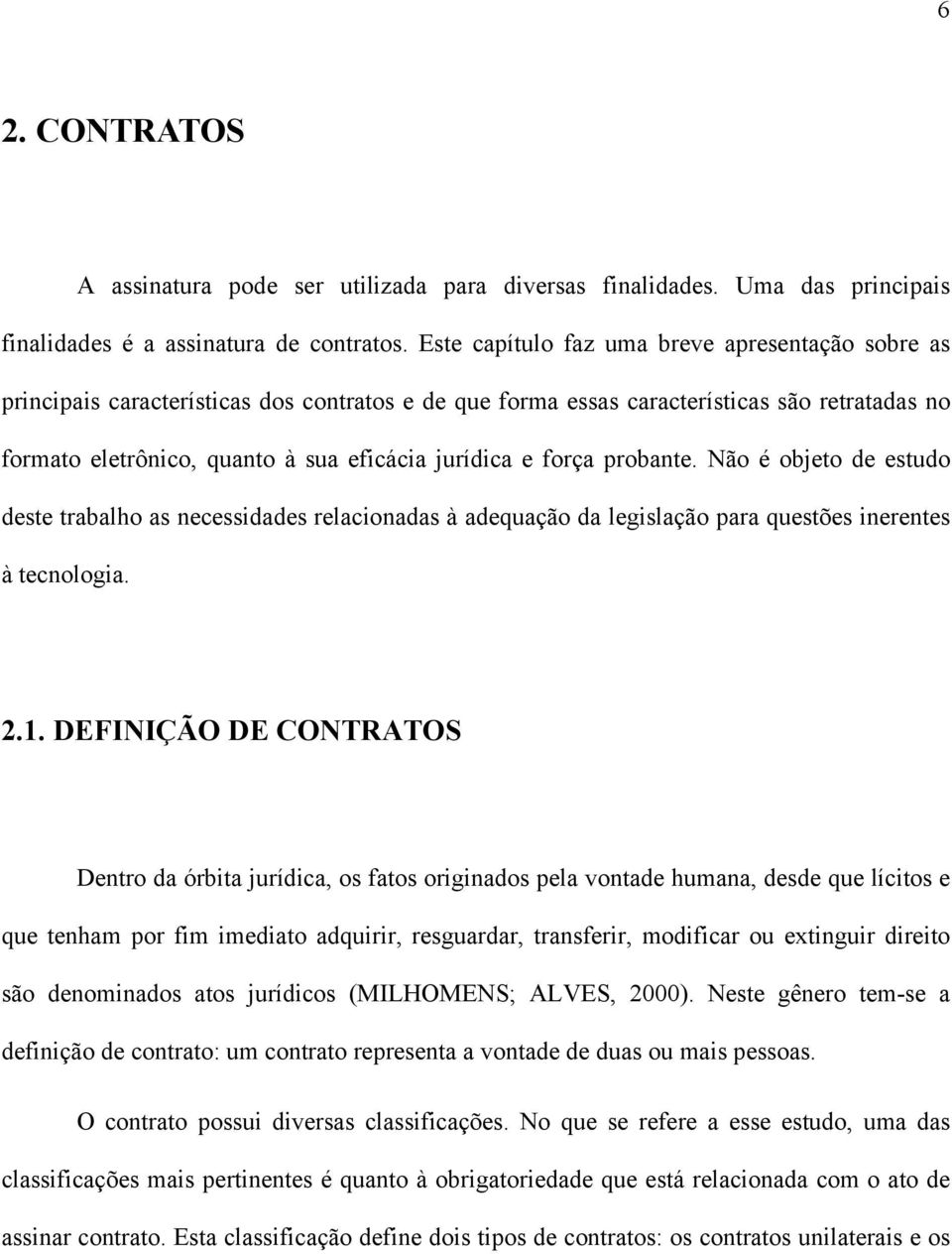 força probante. Não é objeto de estudo deste trabalho as necessidades relacionadas à adequação da legislação para questões inerentes à tecnologia. 2.1.