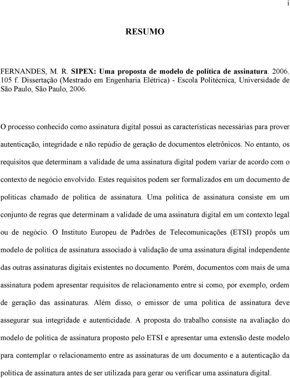 O processo conhecido como assinatura digital possui as características necessárias para prover autenticação, integridade e não repúdio de geração de documentos eletrônicos.