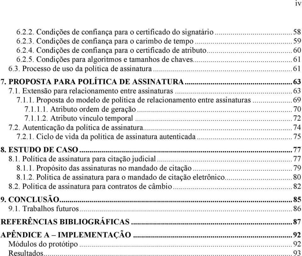 ..69 7.1.1.1. Atributo ordem de geração...70 7.1.1.2. Atributo vínculo temporal...72 7.2. Autenticação da política de assinatura...74 7.2.1. Ciclo de vida da política de assinatura autenticada...75 8.