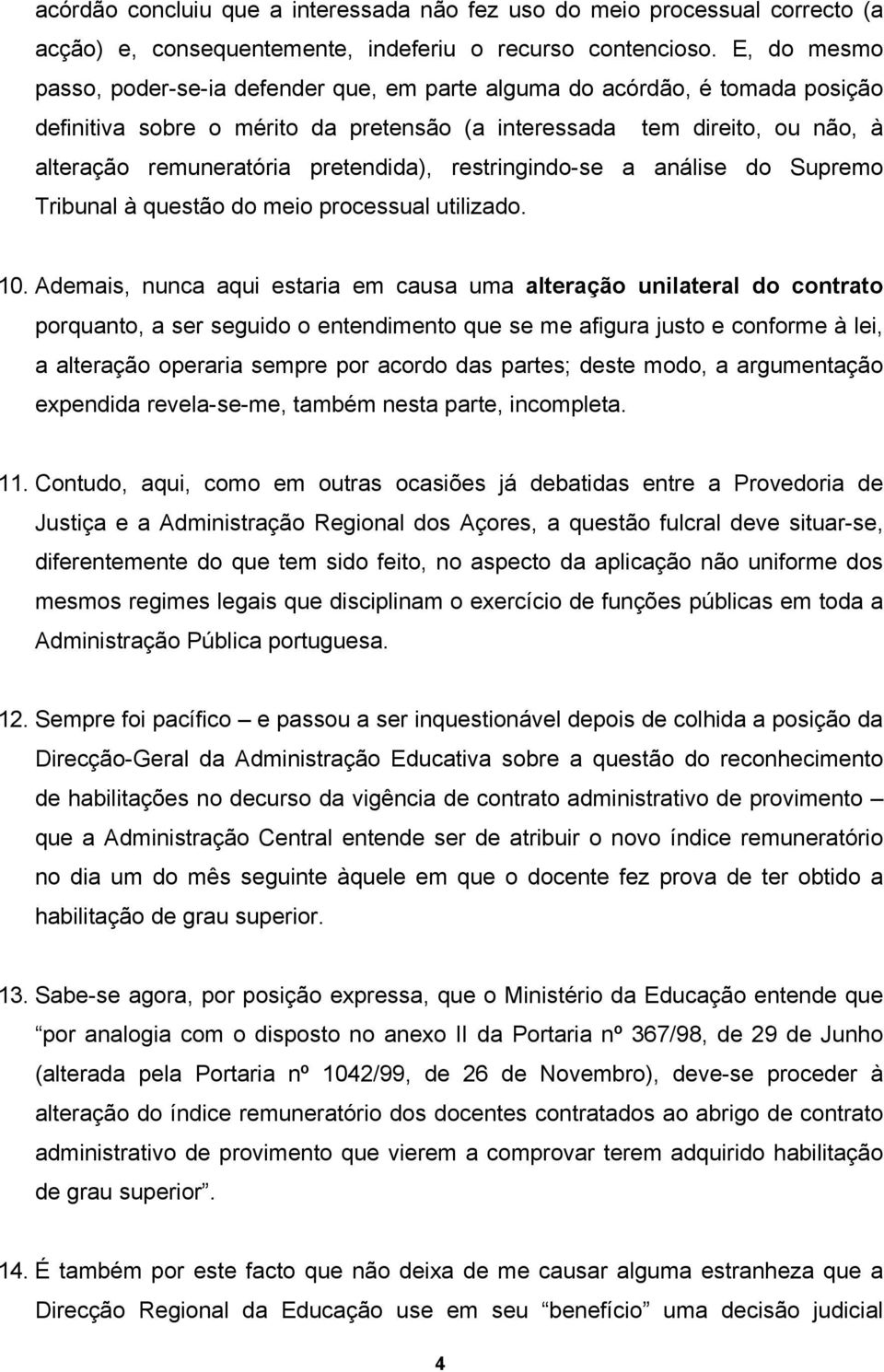 pretendida), restringindo-se a análise do Supremo Tribunal à questão do meio processual utilizado. 10.