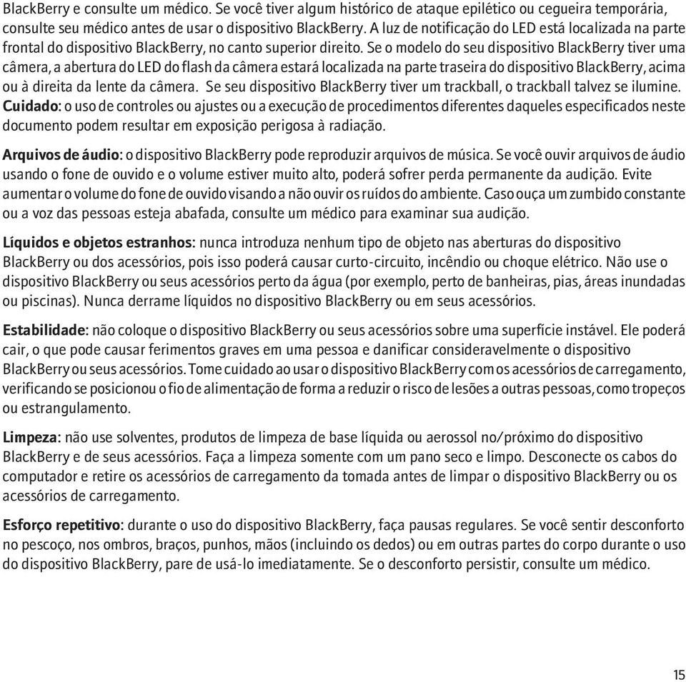 Se o modelo do seu dispositivo BlackBerry tiver uma câmera, a abertura do LED do flash da câmera estará localizada na parte traseira do dispositivo BlackBerry, acima ou à direita da lente da câmera.