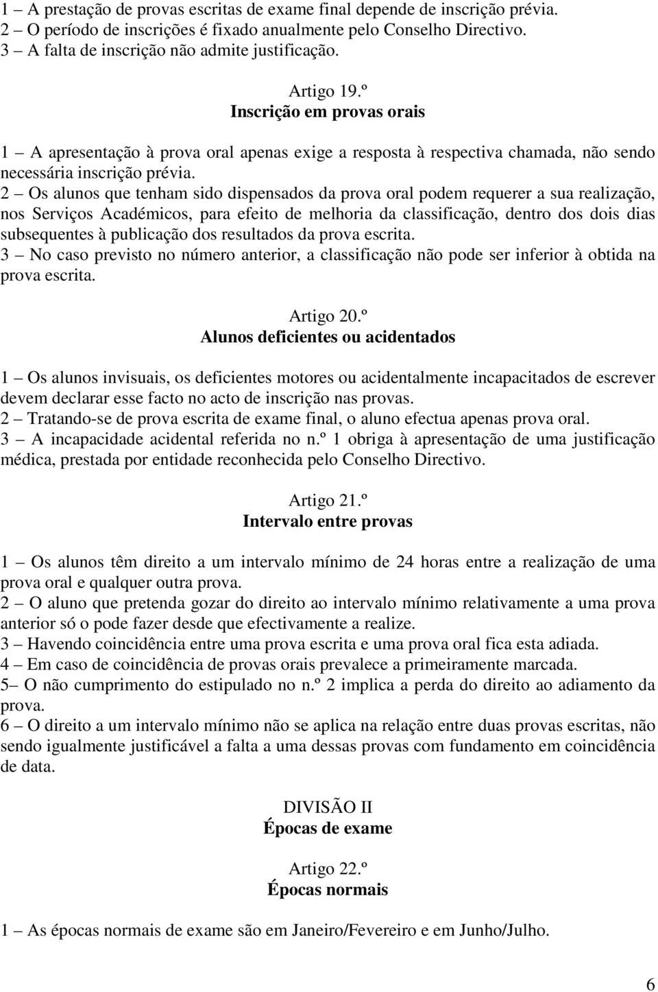 2 Os alunos que tenham sido dispensados da prova oral podem requerer a sua realização, nos Serviços Académicos, para efeito de melhoria da classificação, dentro dos dois dias subsequentes à