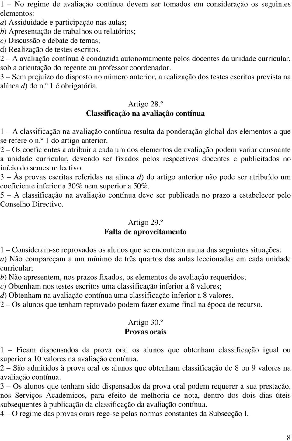 3 Sem prejuízo do disposto no número anterior, a realização dos testes escritos prevista na alínea d) do n.º 1 é obrigatória. Artigo 28.