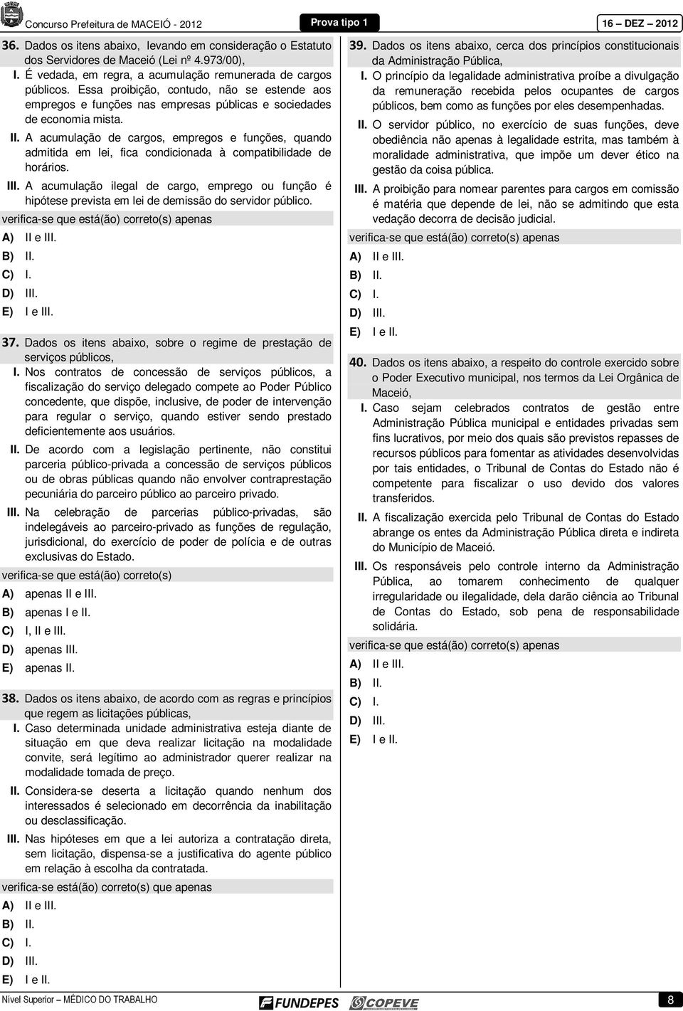 A acumulação de cargos, empregos e funções, quando admitida em lei, fica condicionada à compatibilidade de horários. III.