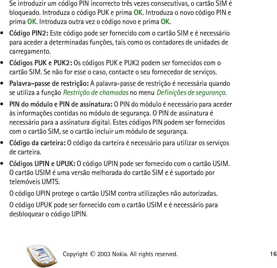 Código PIN2: Este código pode ser fornecido com o cartão SIM e é necessário para aceder a determinadas funções, tais como os contadores de unidades de carregamento.