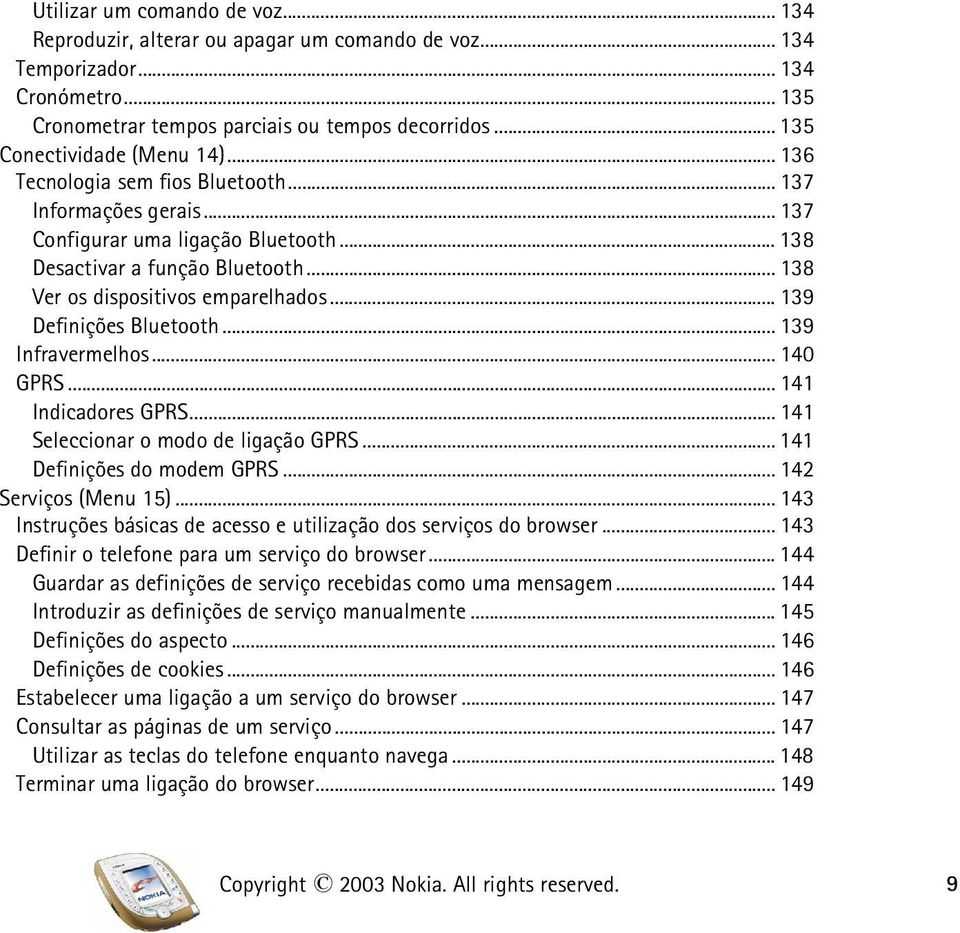 .. 138 Ver os dispositivos emparelhados... 139 Definições Bluetooth... 139 Infravermelhos... 140 GPRS... 141 Indicadores GPRS... 141 Seleccionar o modo de ligação GPRS... 141 Definições do modem GPRS.