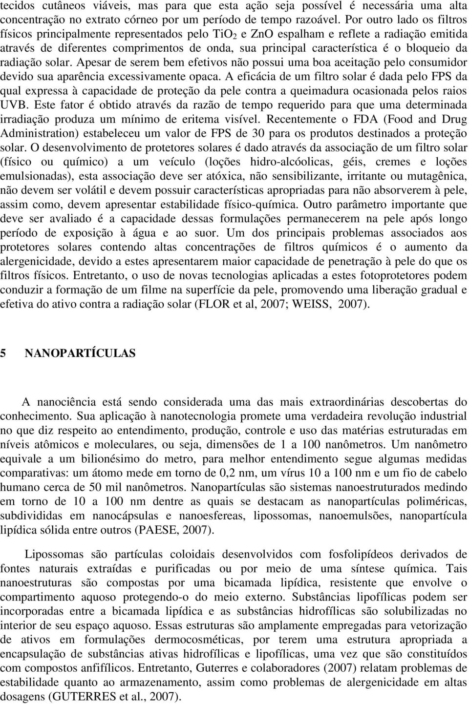 bloqueio da radiação solar. Apesar de serem bem efetivos não possui uma boa aceitação pelo consumidor devido sua aparência excessivamente opaca.