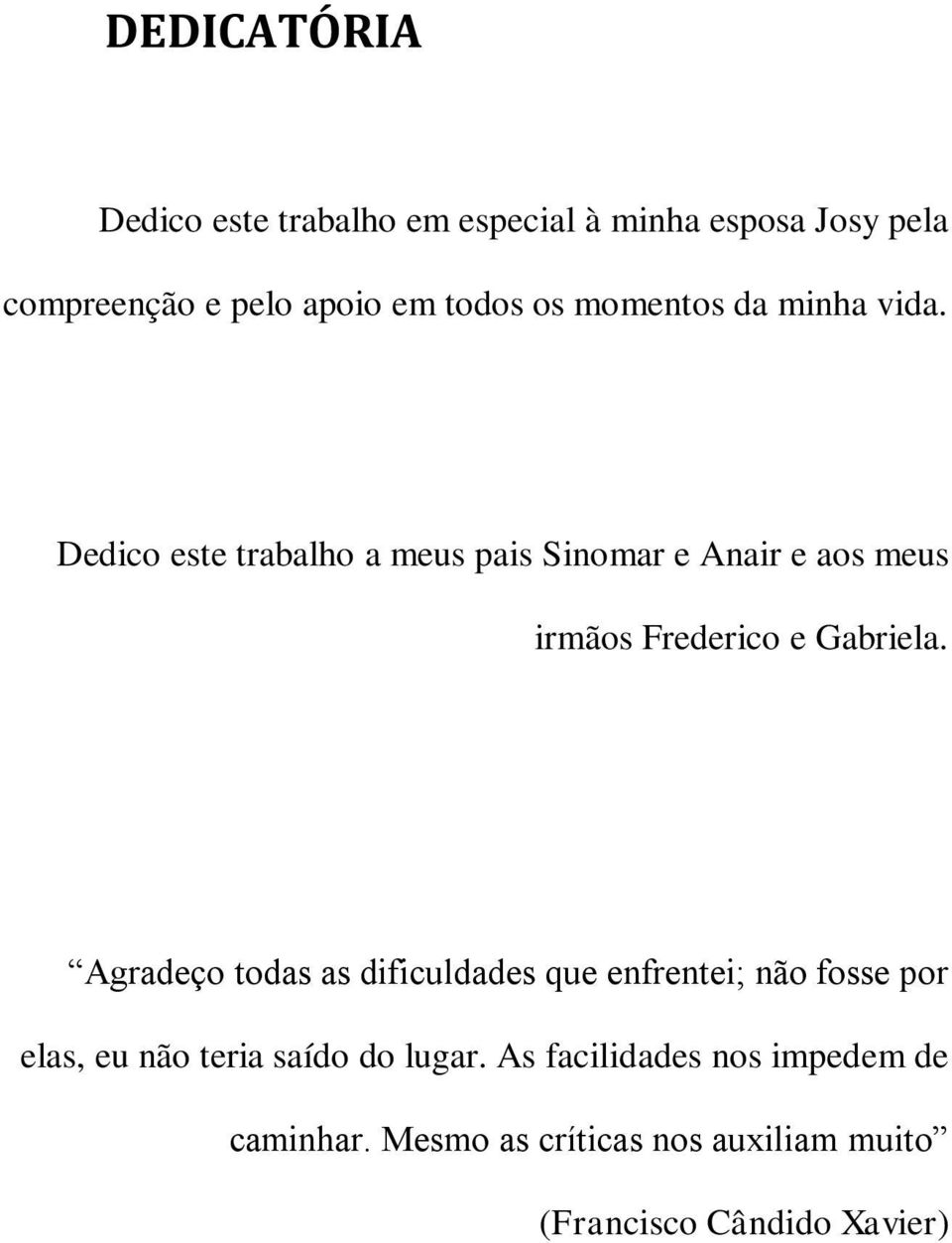 Dedico este trabalho a meus pais Sinomar e Anair e aos meus irmãos Frederico e Gabriela.