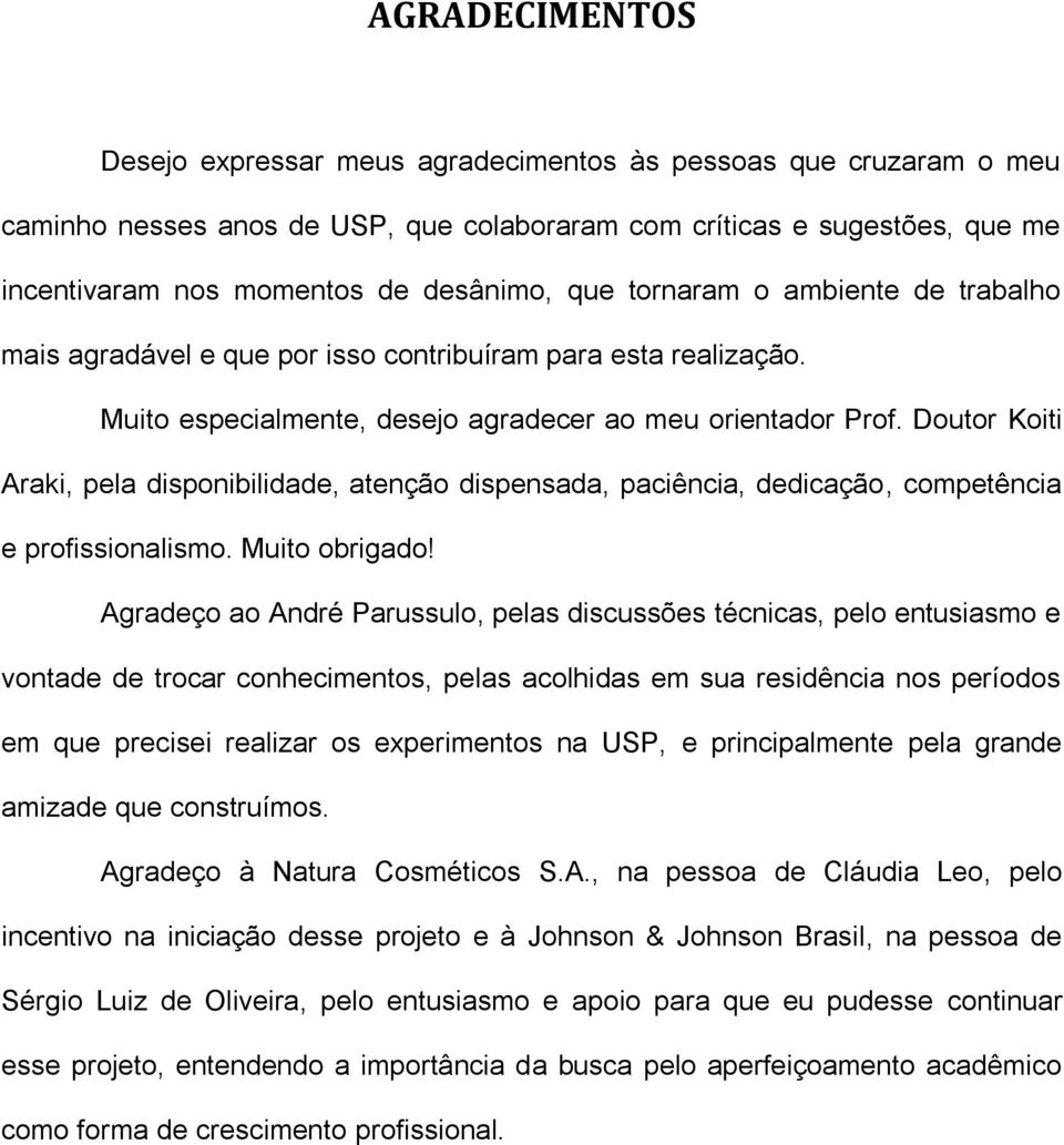 Doutor Koiti Araki, pela disponibilidade, atenção dispensada, paciência, dedicação, competência e profissionalismo. Muito obrigado!