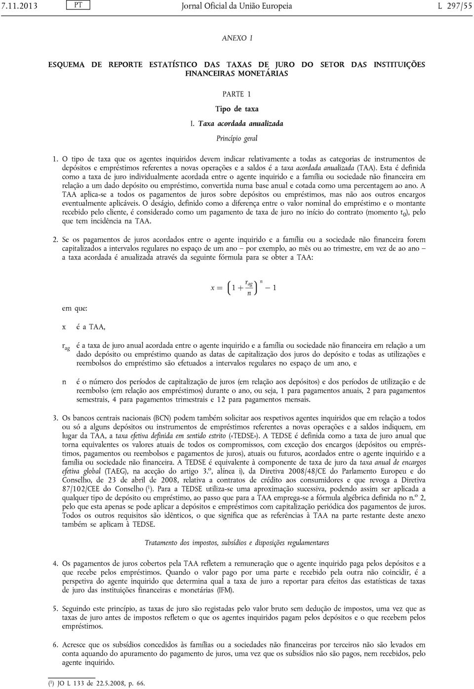 O tipo de taxa que os agentes inquiridos devem indicar relativamente a todas as categorias de instrumentos de depósitos e empréstimos referentes a novas operações e a saldos é a taxa acordada