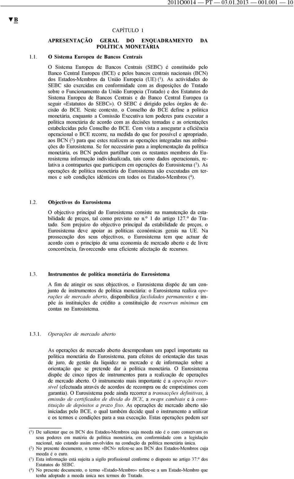 As actividades do SEBC são exercidas em conformidade com as disposições do Tratado sobre o Funcionamento da União Europeia (Tratado) e dos Estatutos do Sistema Europeu de Bancos Centrais e do Banco