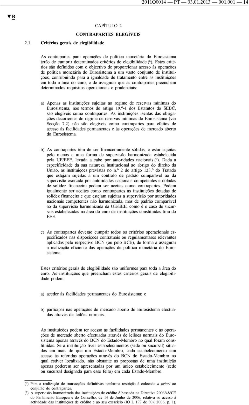 entre as instituições em toda a área do euro, e de assegurar que as contrapartes preenchem determinados requisitos operacionais e prudenciais: a) Apenas as instituições sujeitas ao regime de reservas