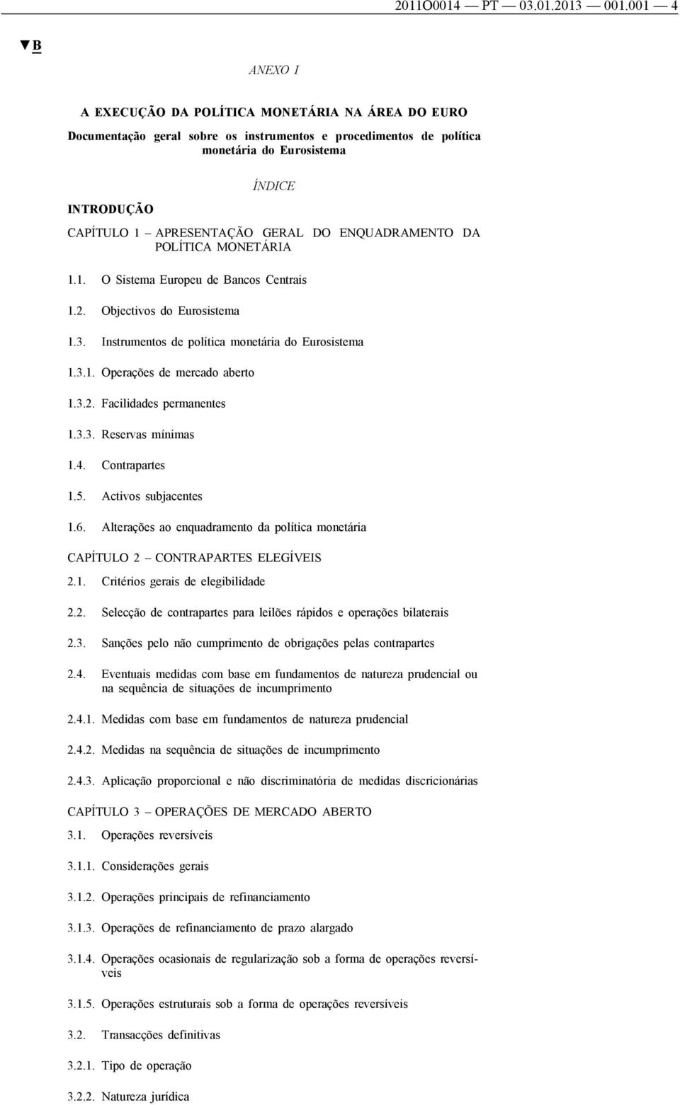 GERAL DO ENQUADRAMENTO DA POLÍTICA MONETÁRIA 1.1. O Sistema Europeu de Bancos Centrais 1.2. Objectivos do Eurosistema 1.3. Instrumentos de política monetária do Eurosistema 1.3.1. Operações de mercado aberto 1.