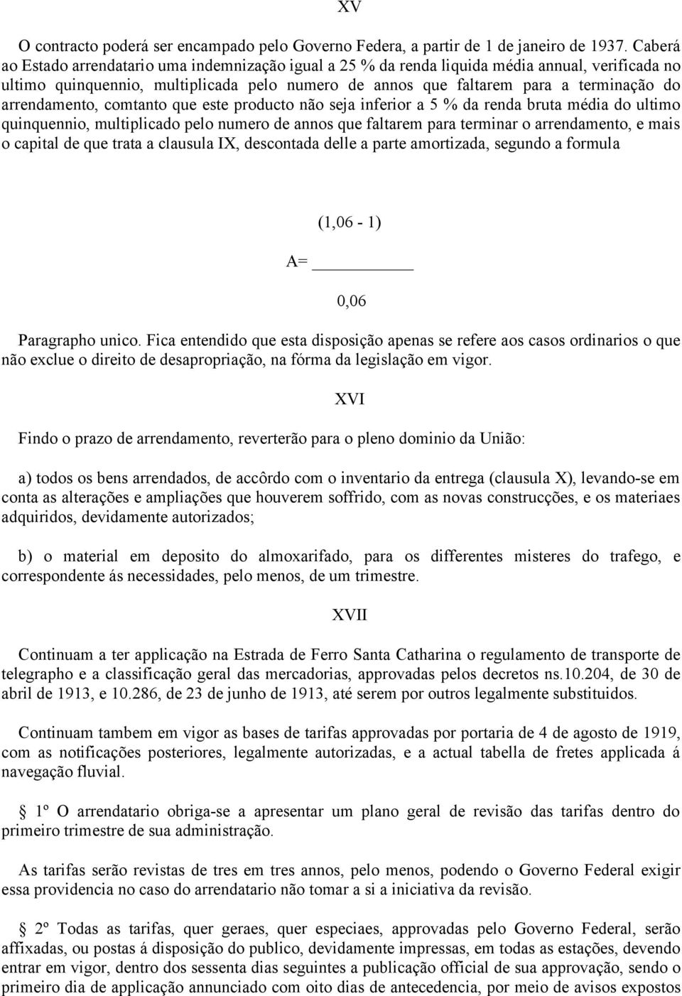 arrendamento, comtanto que este producto não seja inferior a 5 % da renda bruta média do ultimo quinquennio, multiplicado pelo numero de annos que faltarem para terminar o arrendamento, e mais o