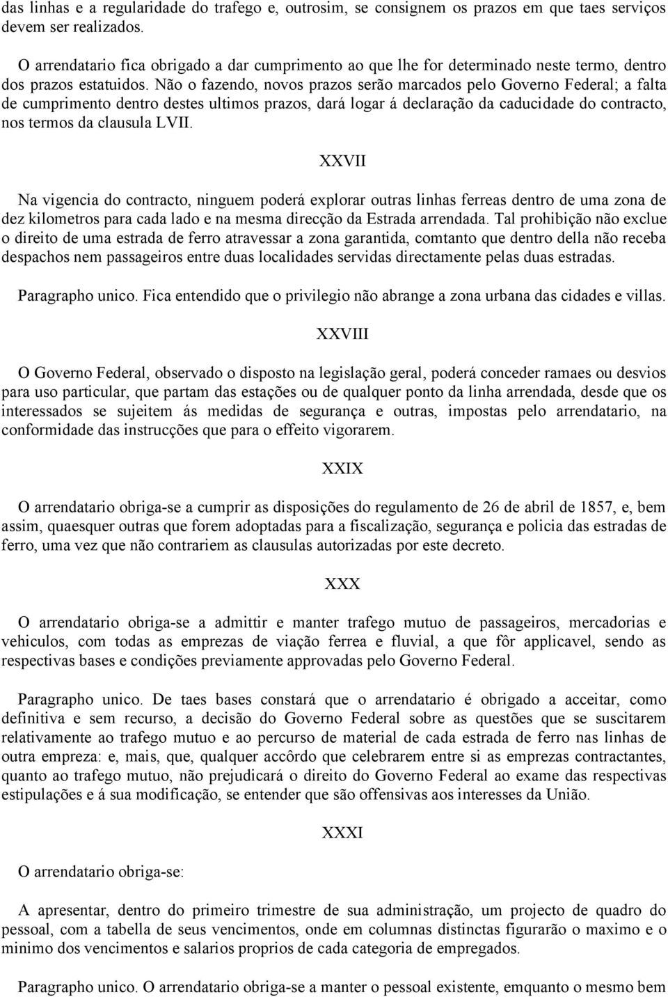 Não o fazendo, novos prazos serão marcados pelo Governo Federal; a falta de cumprimento dentro destes ultimos prazos, dará logar á declaração da caducidade do contracto, nos termos da clausula LVII.