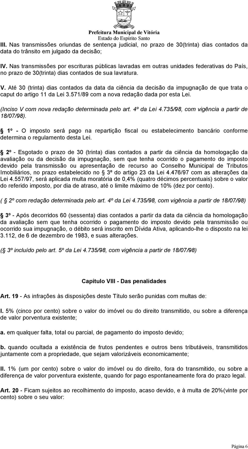 Até 30 (trinta) dias contados da data da ciência da decisão da impugnação de que trata o caput do artigo 11 da Lei 3.571/89 com a nova redação dada por esta Lei.