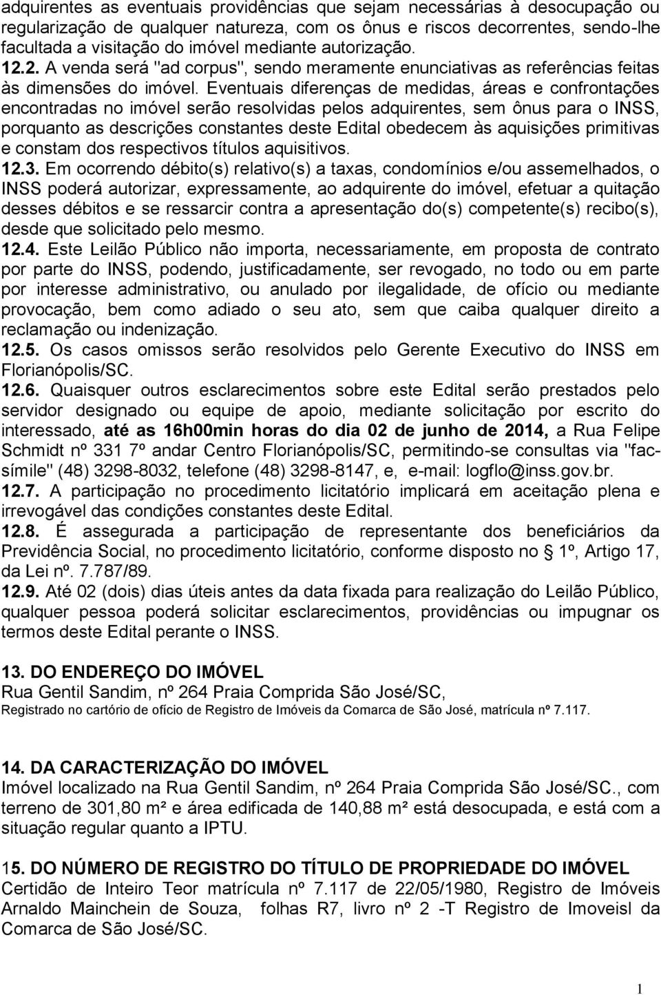 Eventuais diferenças de medidas, áreas e confrontações encontradas no imóvel serão resolvidas pelos adquirentes, sem ônus para o INSS, porquanto as descrições constantes deste Edital obedecem às