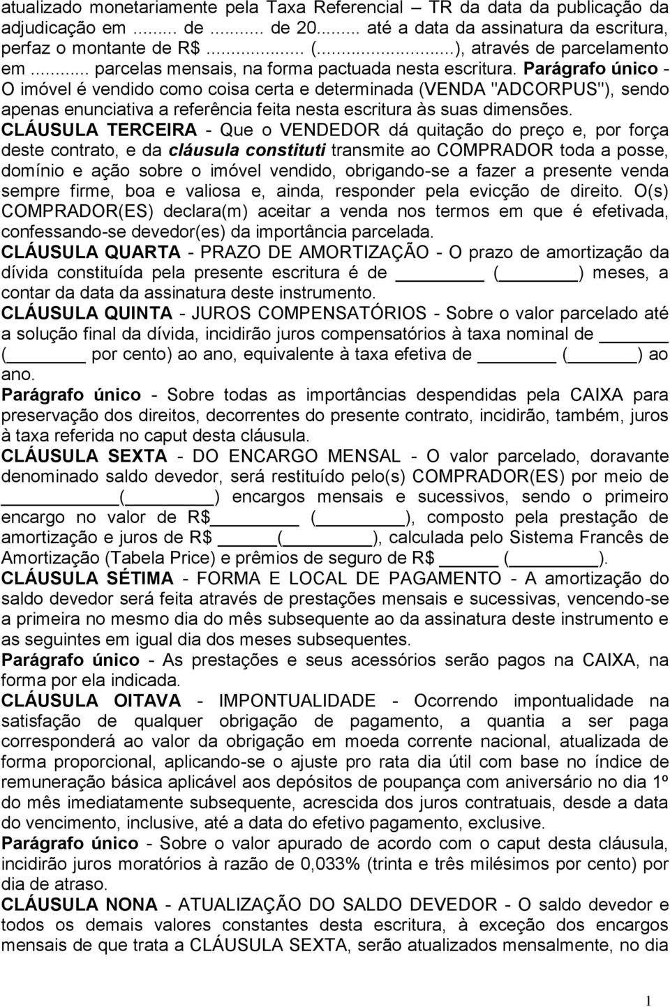 Parágrafo único - O imóvel é vendido como coisa certa e determinada (VENDA "ADCORPUS"), sendo apenas enunciativa a referência feita nesta escritura às suas dimensões.