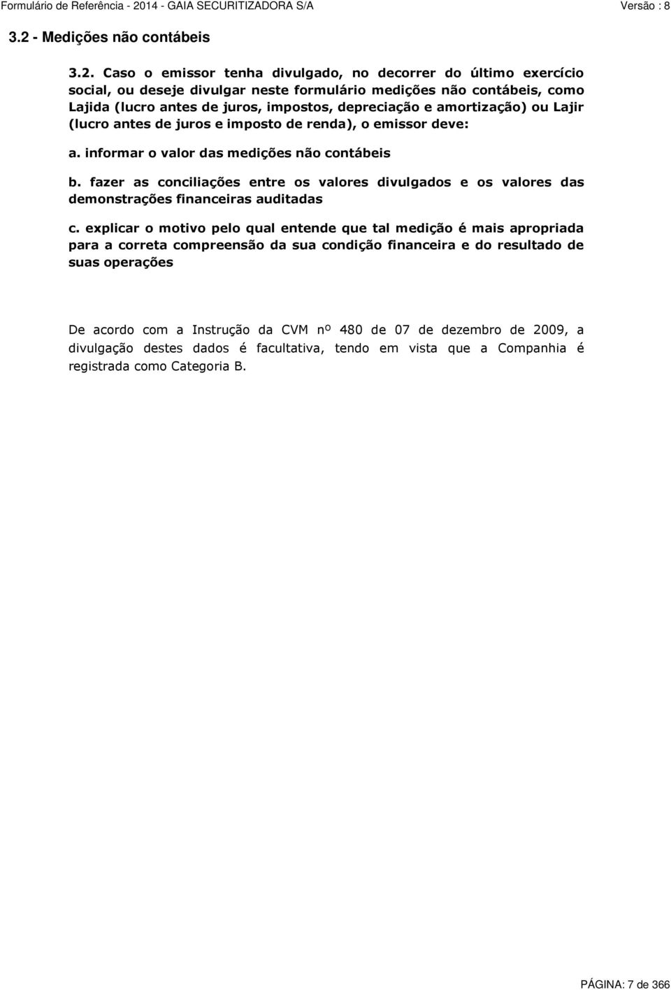 fazer as conciliações entre os valores divulgados e os valores das demonstrações financeiras auditadas c.