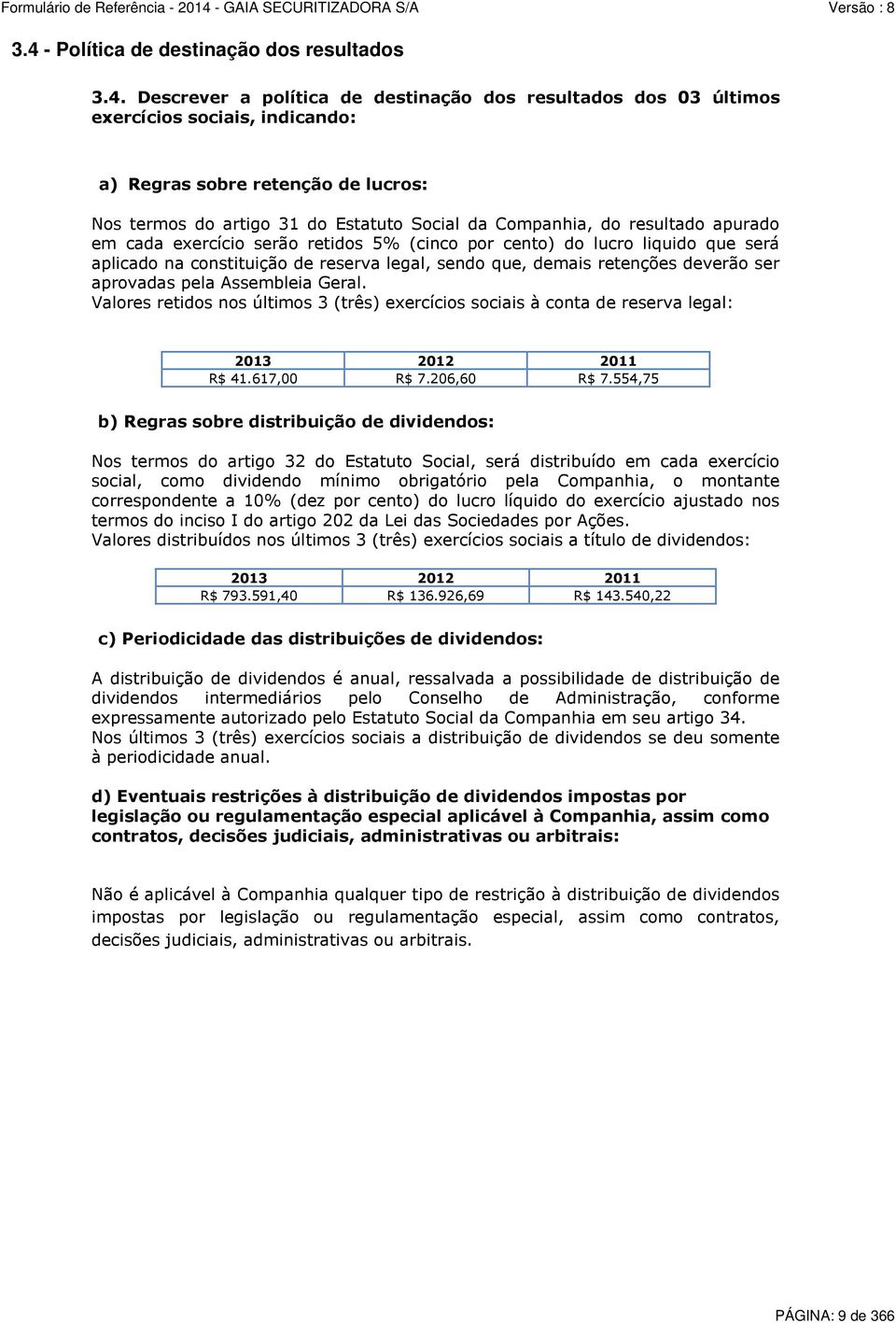 demais retenções deverão ser aprovadas pela Assembleia Geral. Valores retidos nos últimos 3 (três) exercícios sociais à conta de reserva legal: 2013 2012 2011 R$ 41.617,00 R$ 7.206,60 R$ 7.