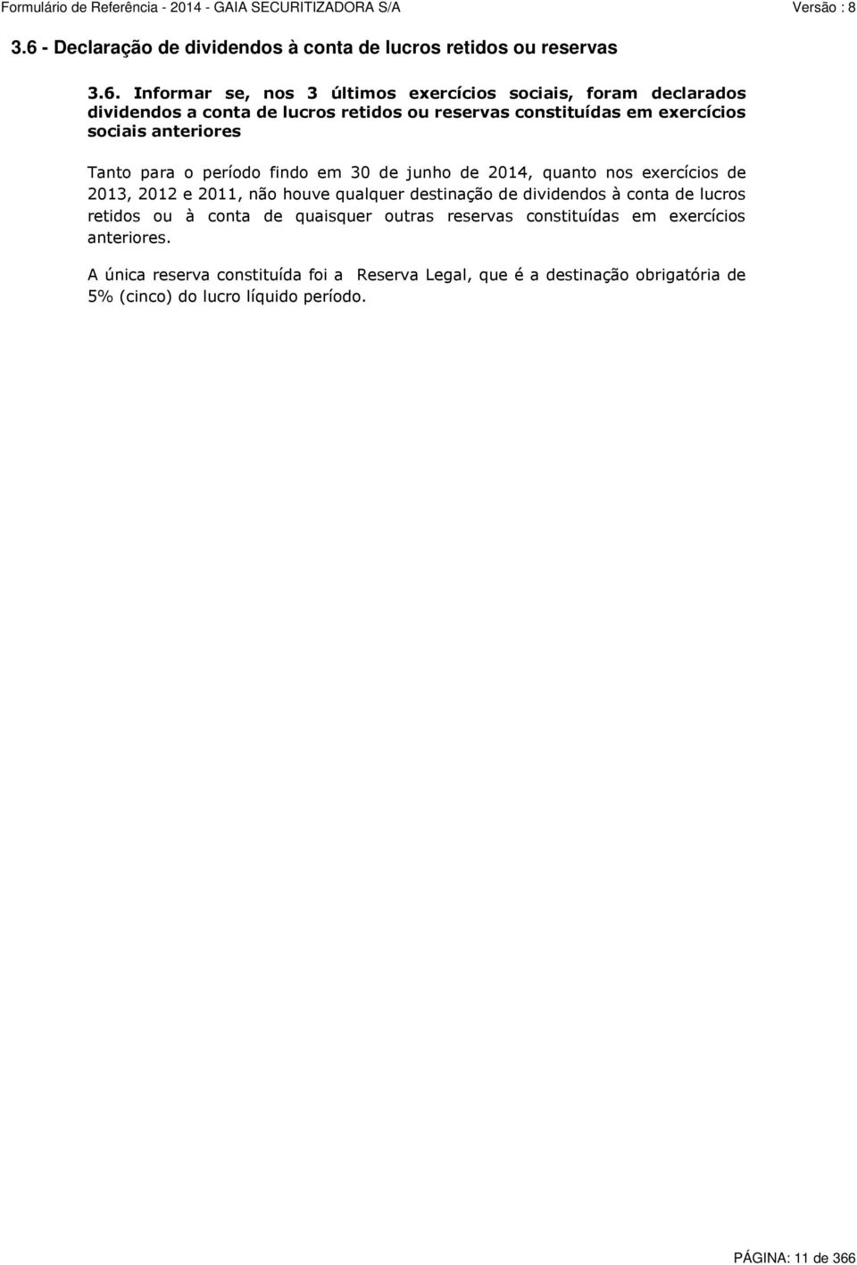 exercícios de 2013, 2012 e 2011, não houve qualquer destinação de dividendos à conta de lucros retidos ou à conta de quaisquer outras reservas