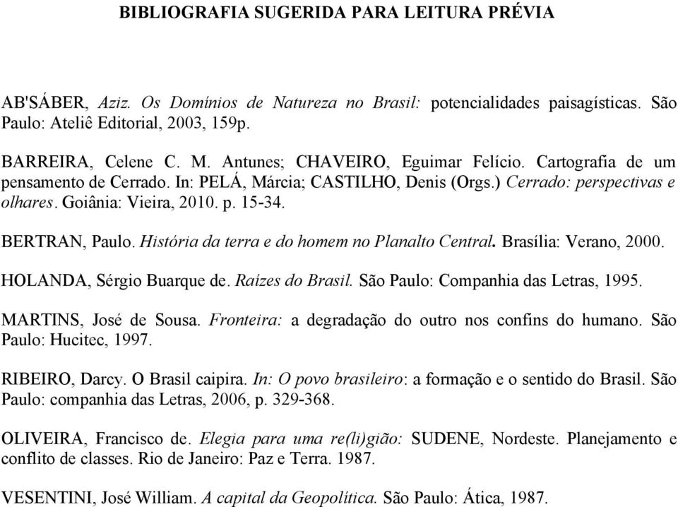 História da terra e do homem no Planalto Central. Brasília: Verano, 2000. HOLANDA, Sérgio Buarque de. Raízes do Brasil. São Paulo: Companhia das Letras, 1995. MARTINS, José de Sousa.