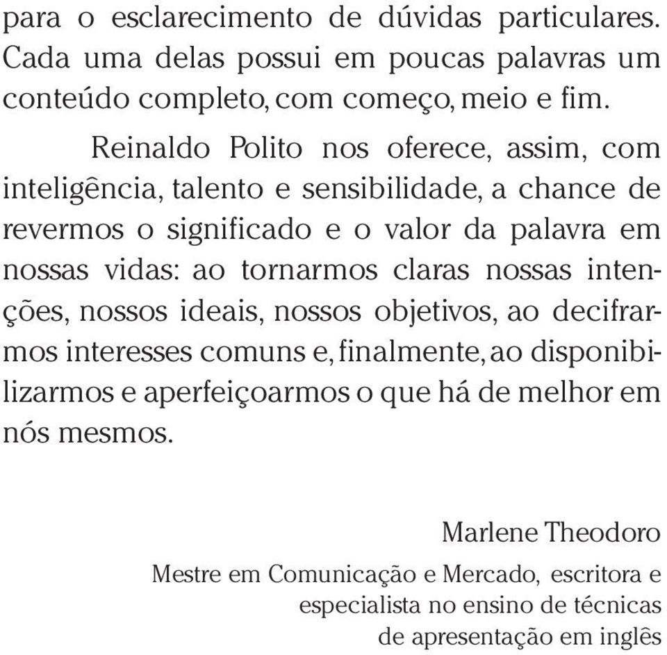 vidas: ao tornarmos claras nossas intenções, nossos ideais, nossos objetivos, ao decifrarmos interesses comuns e, finalmente, ao disponibilizarmos e