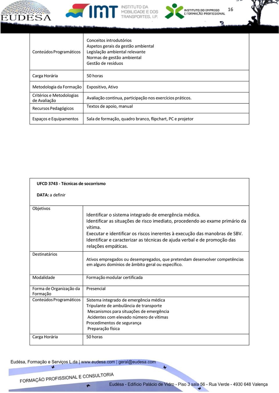 Executar e identificar os riscos inerentes à execução das manobras de SBV. Identificar e caracterizar as técnicas de ajuda verbal e de promoção das relações empáticas.