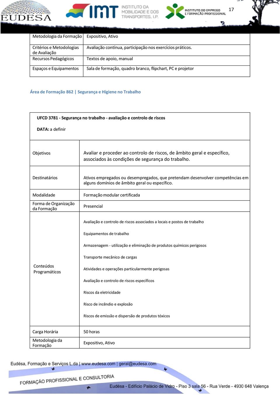 Forma de Organização da Formação Ativos empregados ou desempregados, que pretendam desenvolver competências em alguns domínios de âmbito geral ou específico.