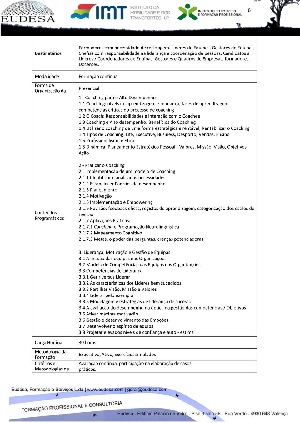 formadores, Docentes. Formação continua 1 - Coaching para o Alto Desempenho 1.1 Coaching: níveis de aprendizagem e mudança, fases de aprendizagem, competências críticas do processo de coaching 1.