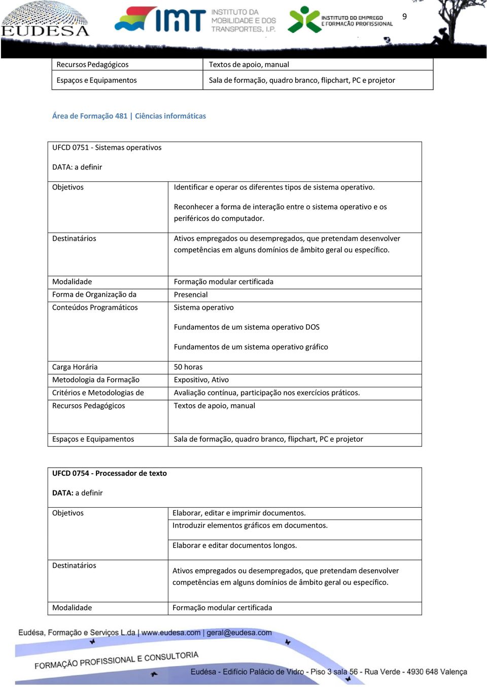 Ativos empregados ou desempregados, que pretendam desenvolver competências em alguns domínios de âmbito geral ou específico.