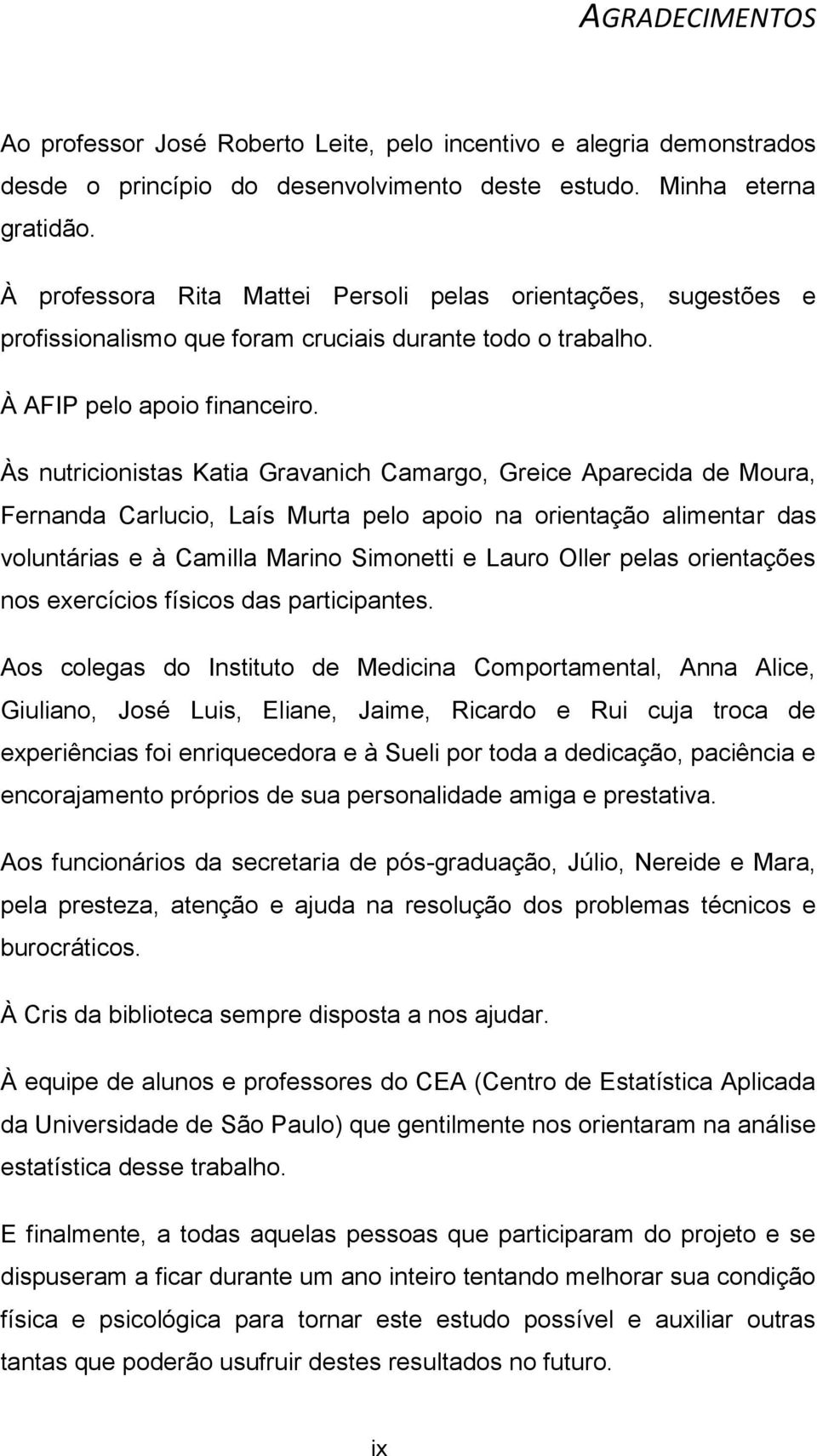 Às nutricionistas Katia Gravanich Camargo, Greice Aparecida de Moura, Fernanda Carlucio, Laís Murta pelo apoio na orientação alimentar das voluntárias e à Camilla Marino Simonetti e Lauro Oller pelas