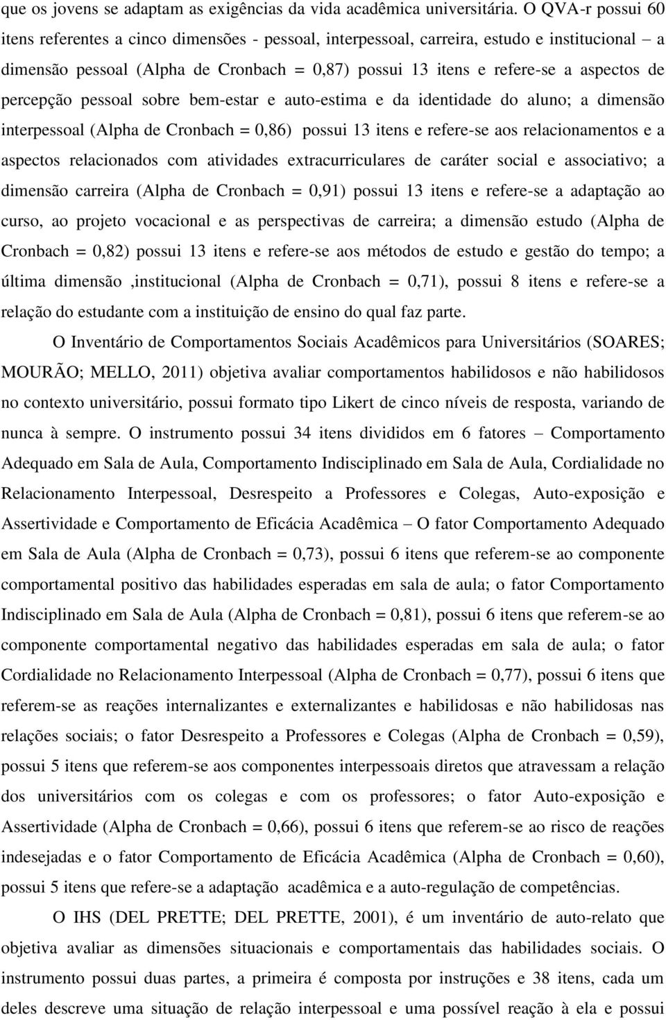 percepção pessoal sobre bem-estar e auto-estima e da identidade do aluno; a dimensão interpessoal (Alpha de Cronbach = 0,86) possui 13 itens e refere-se aos relacionamentos e a aspectos relacionados