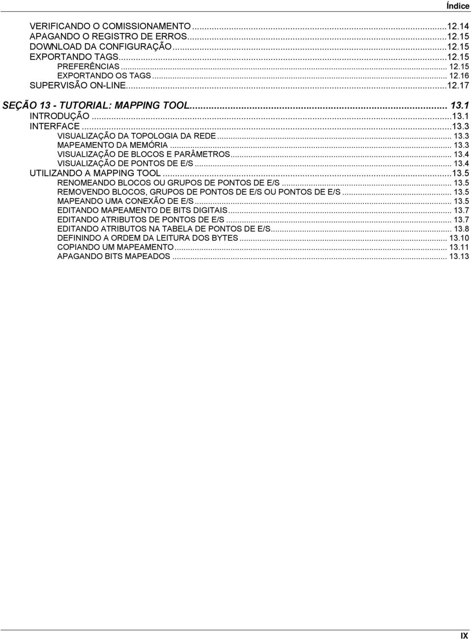 .. 13.4 UTILIZANDO A MAPPING TOOL...13.5 RENOMEANDO BLOCOS OU GRUPOS DE PONTOS DE E/S... 13.5 REMOVENDO BLOCOS, GRUPOS DE PONTOS DE E/S OU PONTOS DE E/S... 13.5 MAPEANDO UMA CONEXÃO DE E/S... 13.5 EDITANDO MAPEAMENTO DE BITS DIGITAIS.