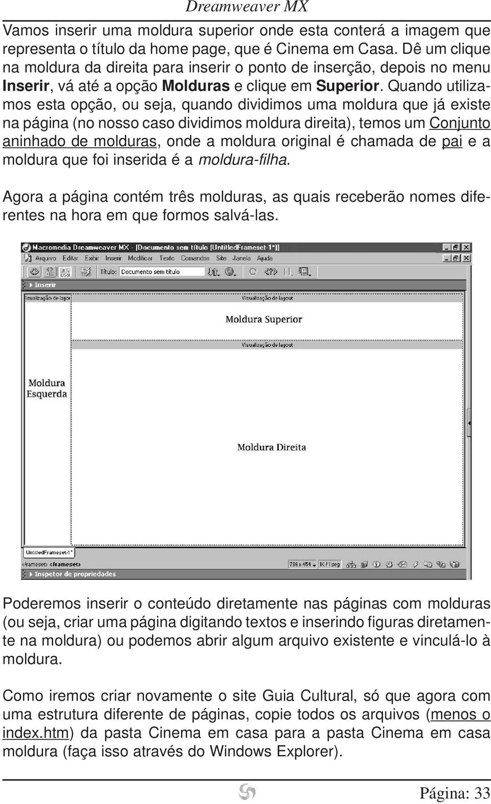 Quando utilizamos esta opção, ou seja, quando dividimos uma moldura que já existe na página (no nosso caso dividimos moldura direita), temos um Conjunto aninhado de molduras, onde a moldura original