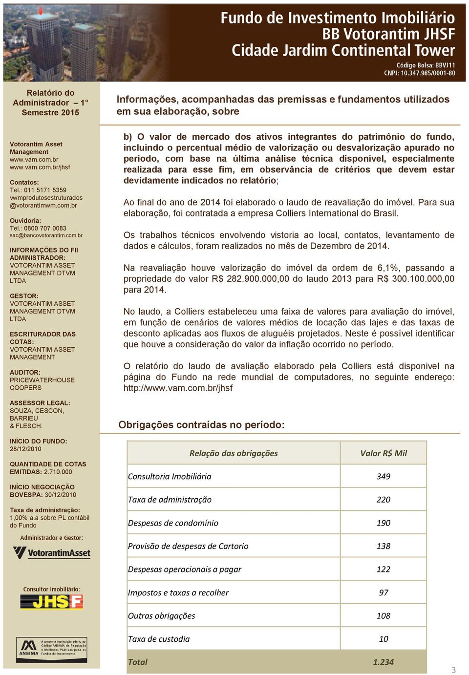 indicados no relatório; Ao final do ano de 2014 foi elaborado o laudo de reavaliação do imóvel. Para sua elaboração, foi contratada a empresa Colliers International do Brasil.