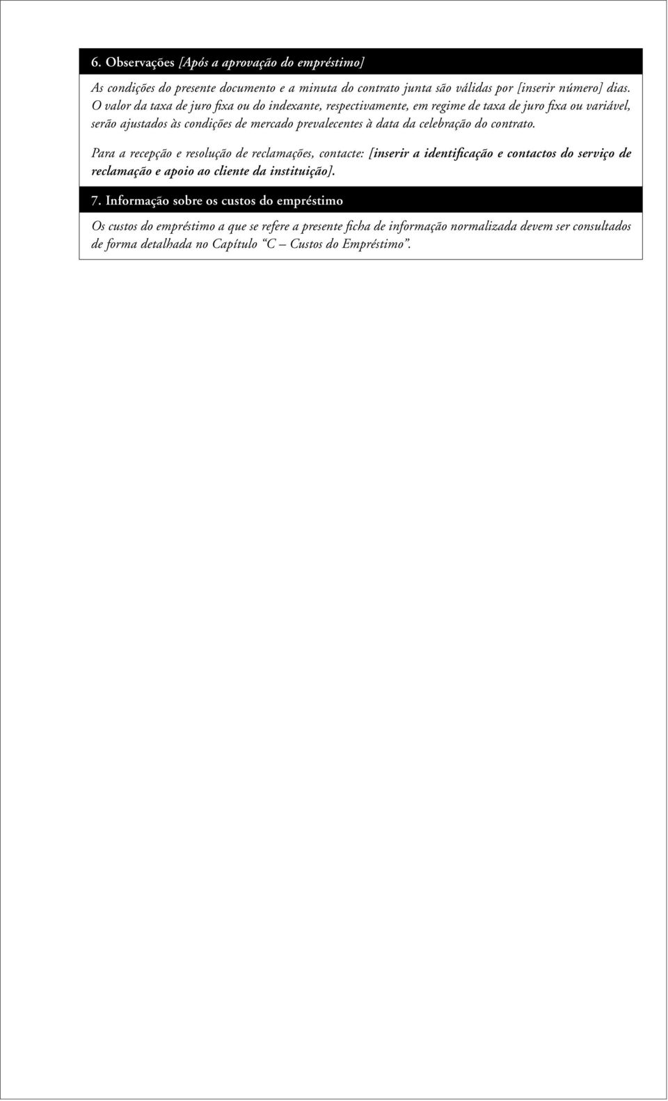 celebração do contrato. Para a recepção e resolução de reclamações, contacte: [inserir a identificação e contactos do serviço de reclamação e apoio ao cliente da instituição].