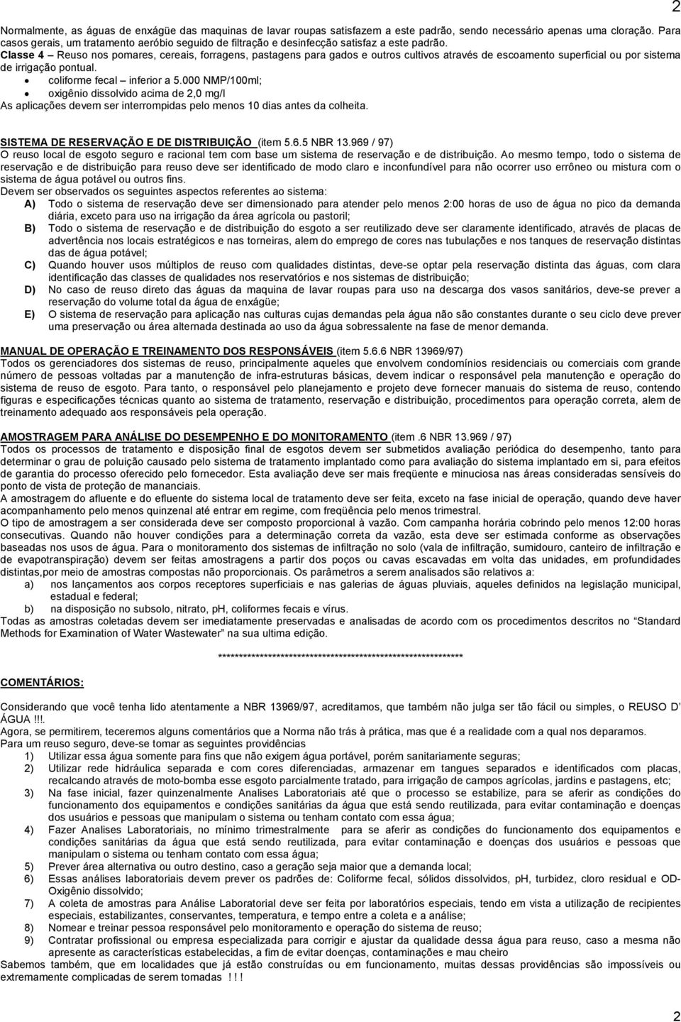 Classe 4 Reuso nos pomares, cereais, forragens, pastagens para gados e outros cultivos através de escoamento superficial ou por sistema de irrigação pontual. coliforme fecal inferior a 5.