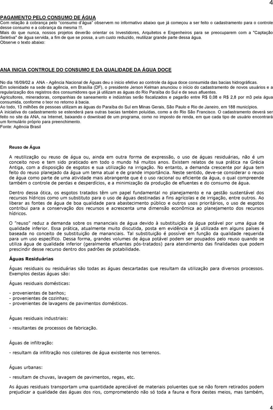 !!. Mais do que nunca, nossos projetos deverão orientar os Investidores, Arquitetos e Engenheiros para se preocuparem com a "Captação Seletiva" de água servida, a fim de que se possa, a um custo