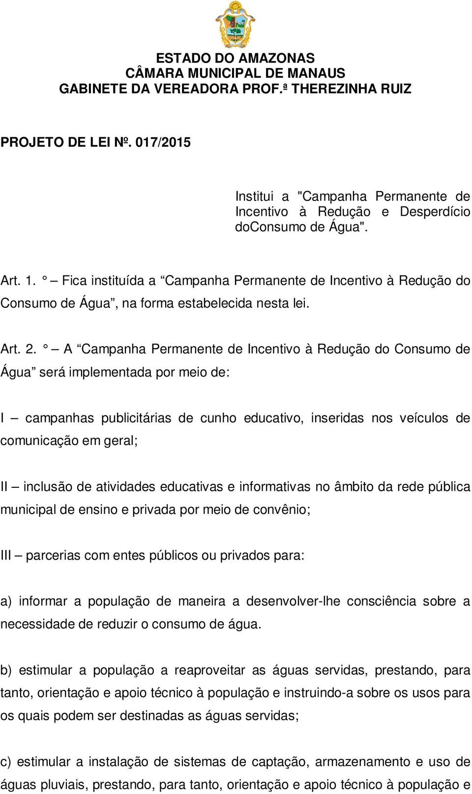 A Campanha Permanente de Incentivo à Redução do Consumo de Água será implementada por meio de: I campanhas publicitárias de cunho educativo, inseridas nos veículos de comunicação em geral; II