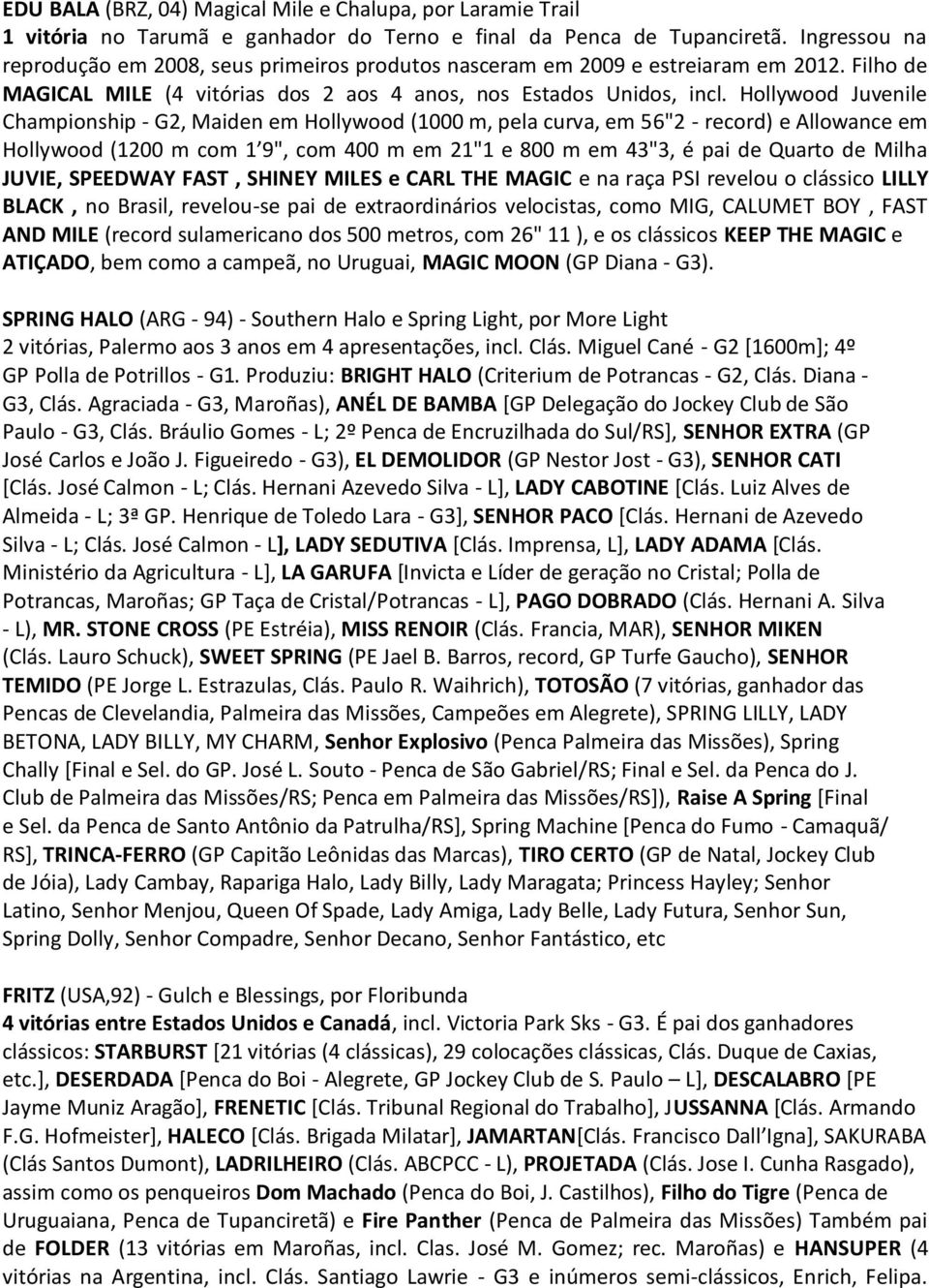 Hollywood Juvenile Championship G2, Maiden em Hollywood (1000 m, pela curva, em 56"2 record) e Allowance em Hollywood (1200 m com 1 9", com 400 m em 21"1 e 800 m em 43"3, é pai de Quarto de Milha