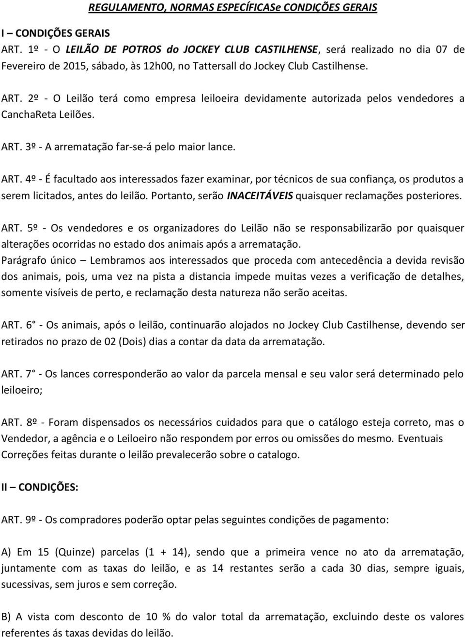 2º O Leilão terá como empresa leiloeira devidamente autorizada pelos vendedores a CanchaReta Leilões. ART.