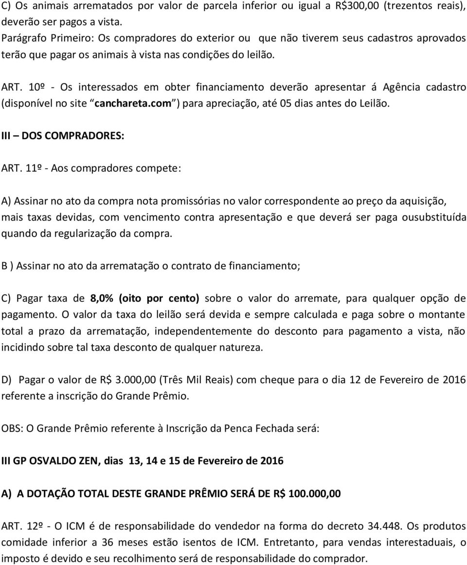 10º Os interessados em obter financiamento deverão apresentar á Agência cadastro (disponível no site canchareta.com ) para apreciação, até 05 dias antes do Leilão. III DOS COMPRADORES: ART.