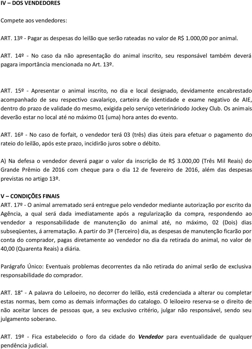 15º Apresentar o animal inscrito, no dia e local designado, devidamente encabrestado acompanhado de seu respectivo cavalariço, carteira de identidade e exame negativo de AIE, dentro do prazo de