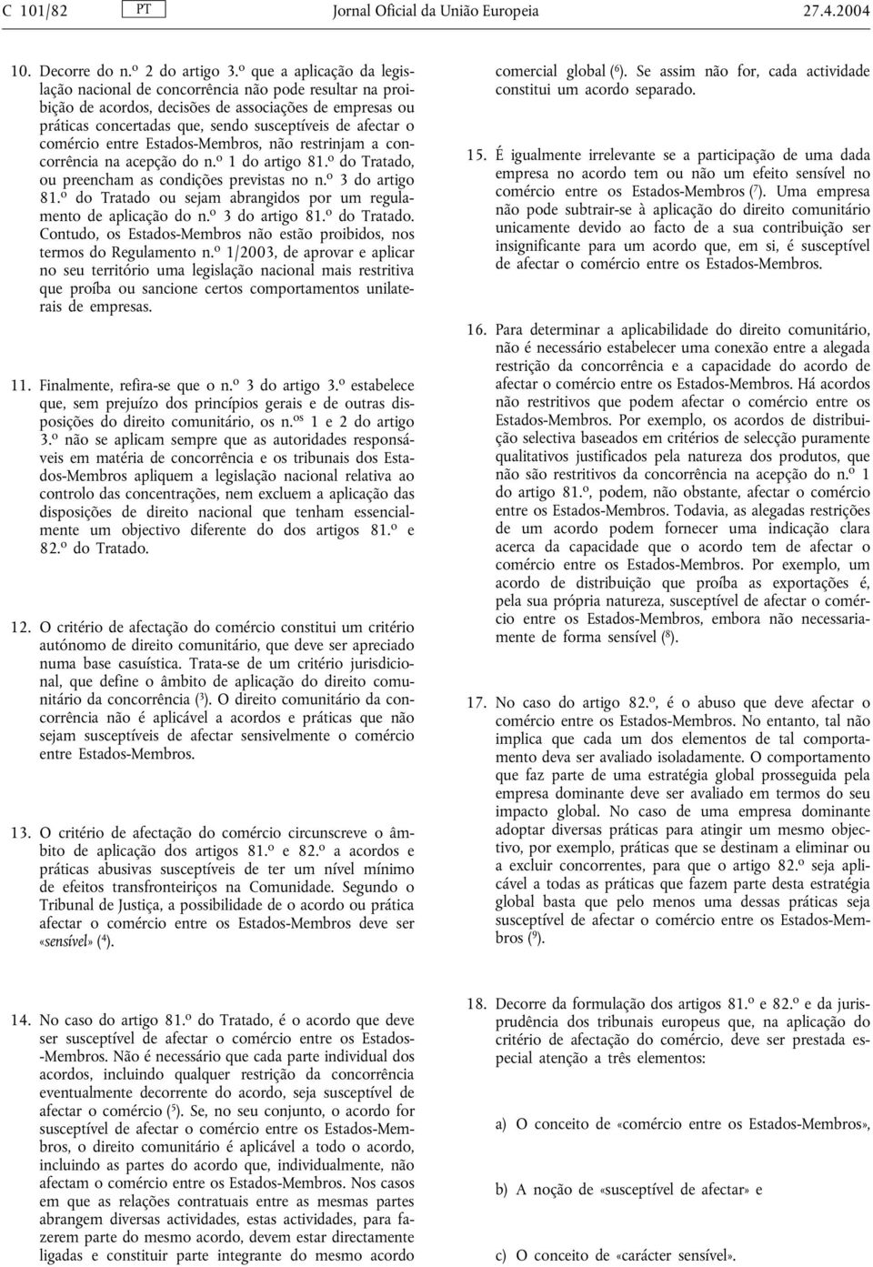 comércio entre Estados-Membros, não restrinjam a concorrência na acepção do n. o 1 do artigo 81. o do Tratado, ou preencham as condições previstas no n. o 3 do artigo 81.