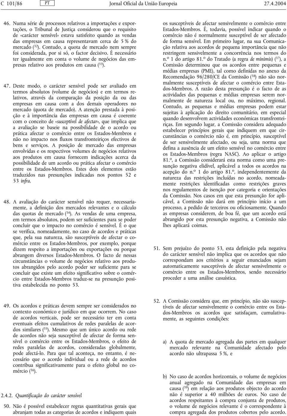 representavam cerca de 5 % do mercado ( 32 ). Contudo, a quota de mercado nem sempre foi considerada, por si só, o factor decisivo.