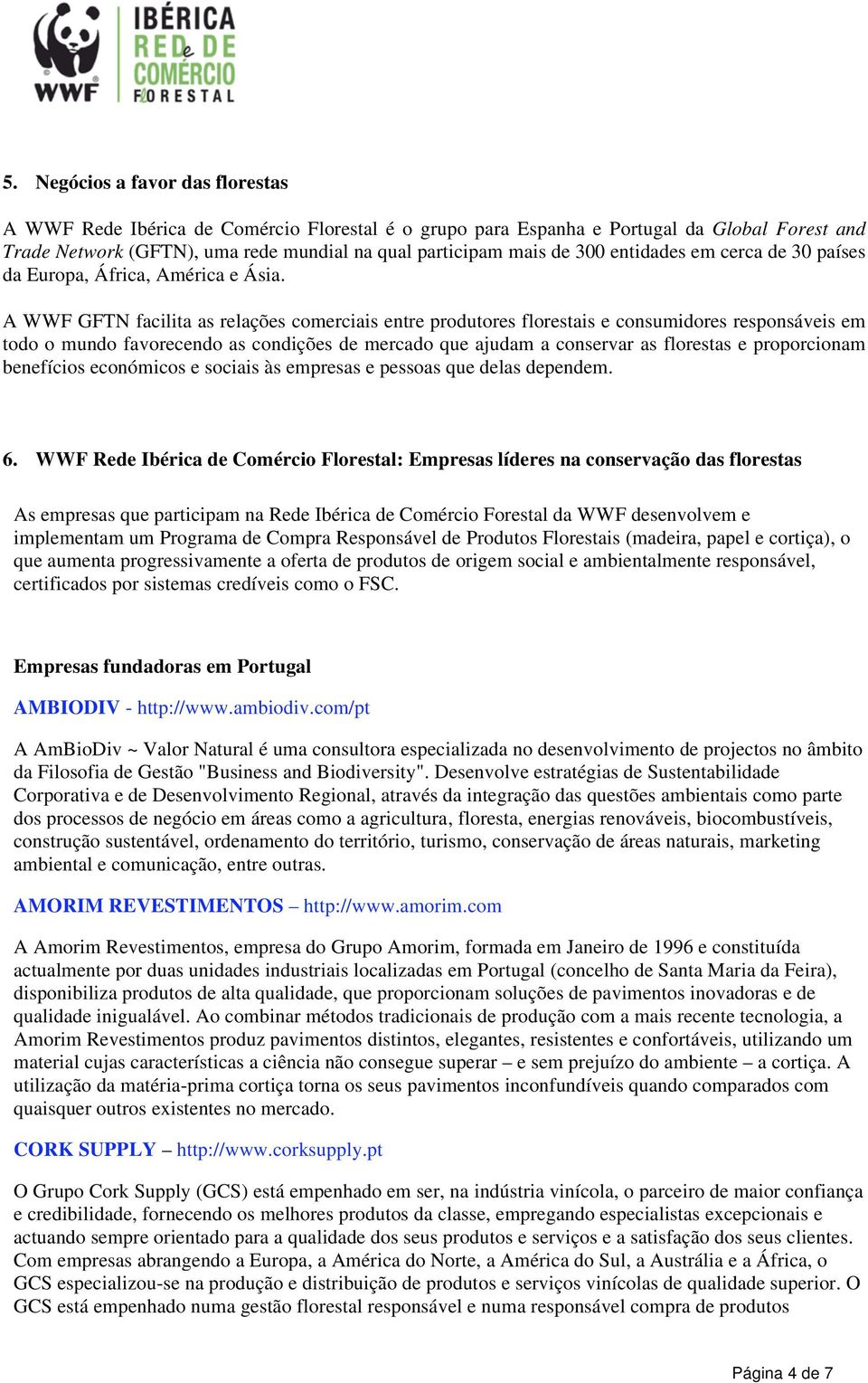 A WWF GFTN facilita as relações comerciais entre produtores florestais e consumidores responsáveis em todo o mundo favorecendo as condições de mercado que ajudam a conservar as florestas e