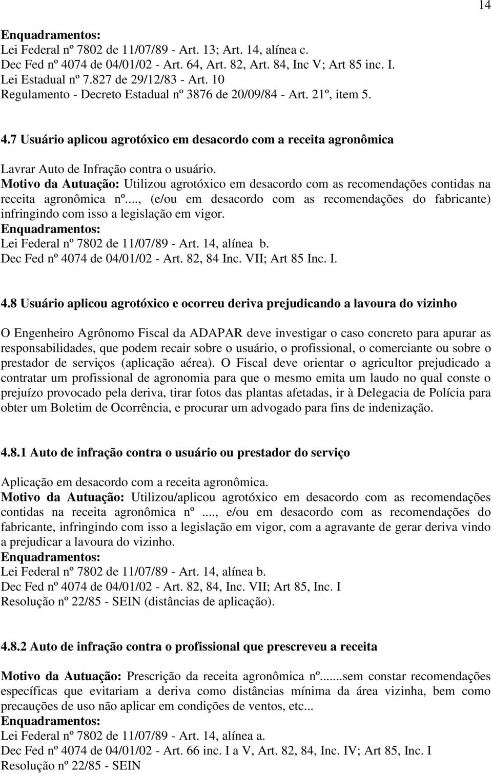 Motivo da Autuação: Utilizou agrotóxico em desacordo com as recomendações contidas na receita agronômica nº.