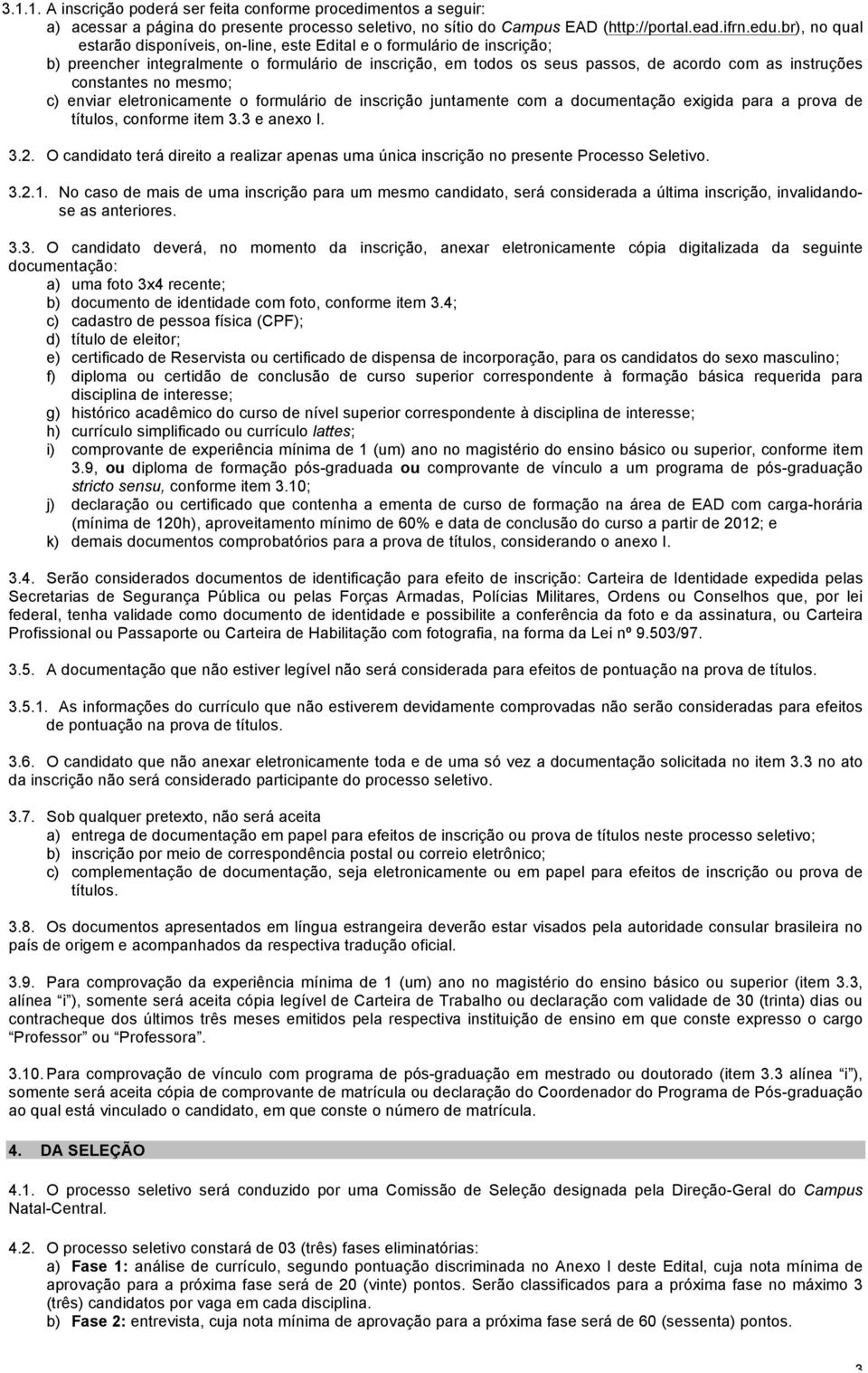 constantes no mesmo; c) enviar eletronicamente o formulário de inscrição juntamente com a documentação exigida para a prova de títulos, conforme item 3.3 e anexo I. 3.2.