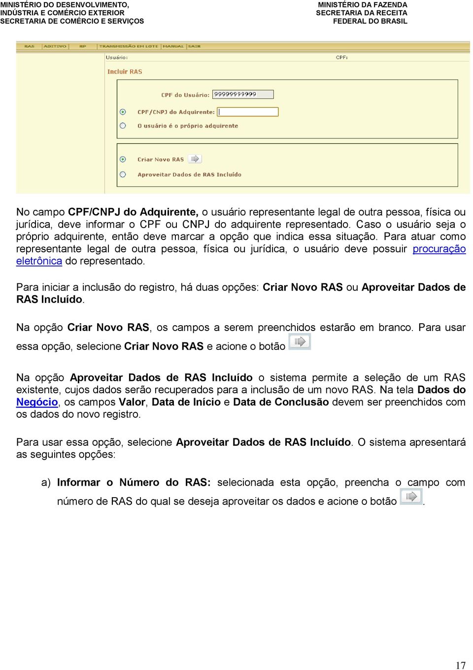 Para atuar como representante legal de outra pessoa, física ou jurídica, o usuário deve possuir procuração eletrônica do representado.